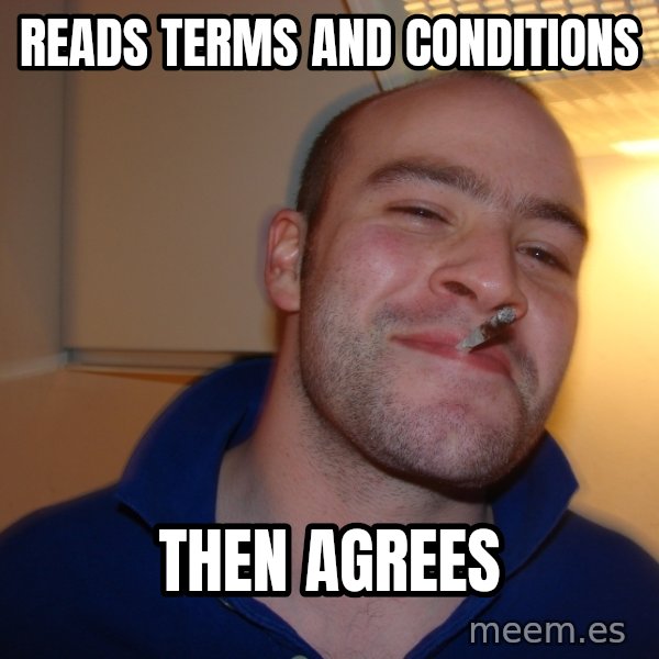 Good Guy Greg meme: reads terms and conditions / then agrees