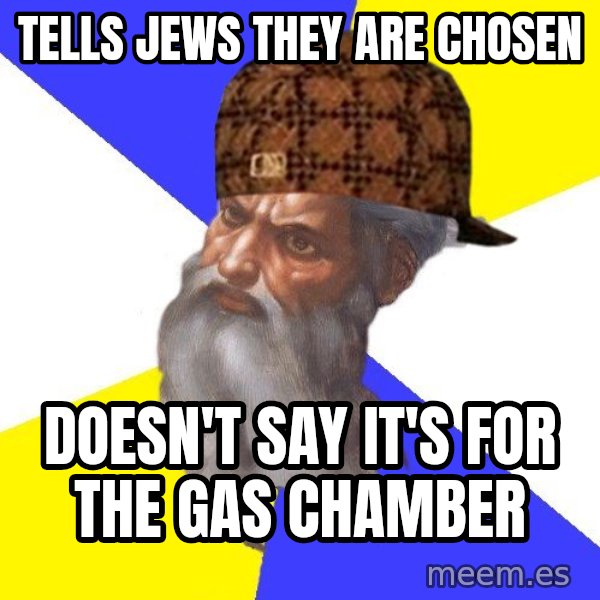 Scumbag God meme: Tells Jews they are chosen / doesn't say it's for the gas chamber