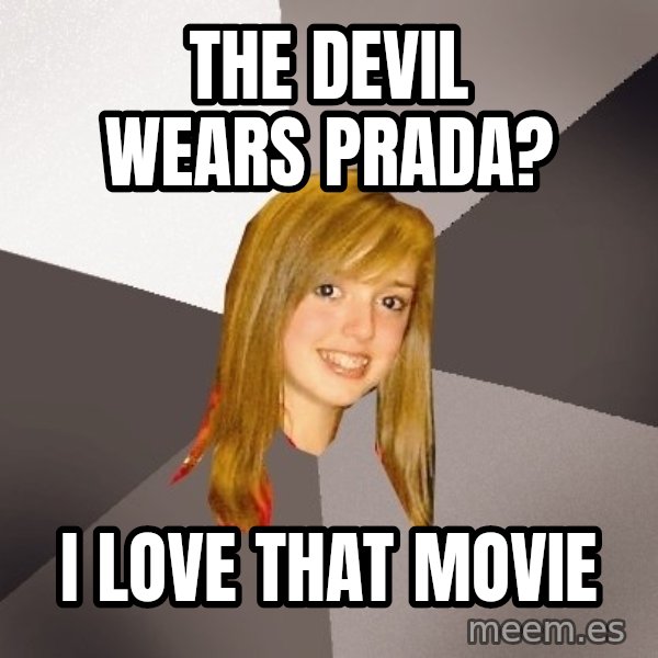 Musically Oblivious 8th Grader meme: The Devil Wears Prada? / I love that movie