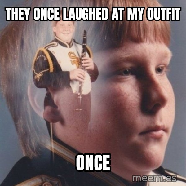 PTSD Clarinet Boy meme: they once laughed at my outfit / once
