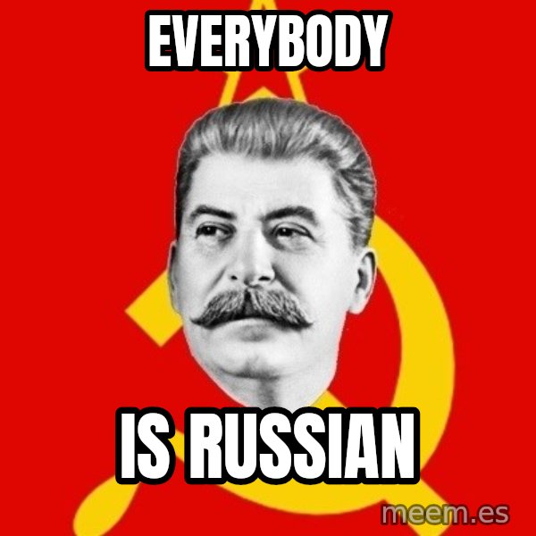 Stalin Says meme: EVERYBODY / is russian