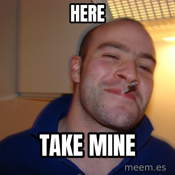 Good Guy Greg meme: here / take mine