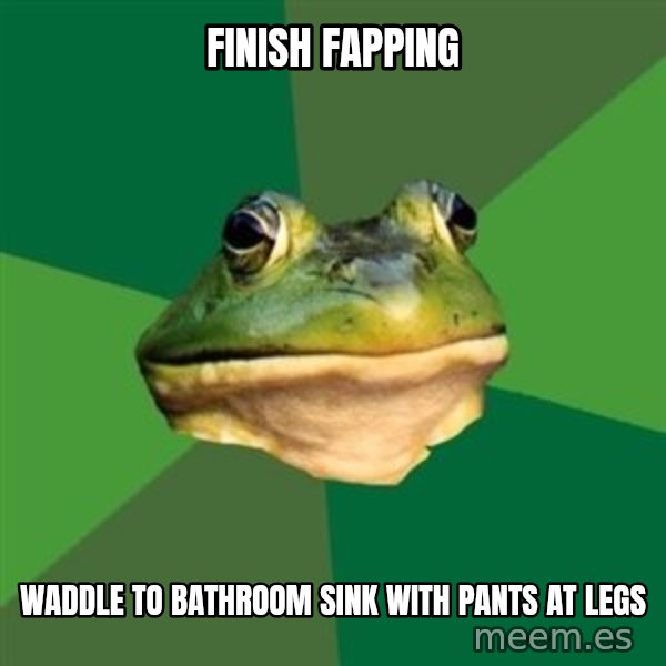 Foul Bachelor Frog meme: finish fapping / waddle to bathroom sink with pants at legs