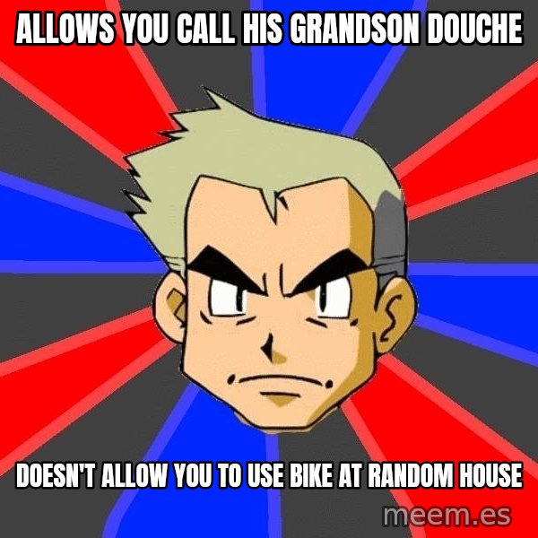 Professor Oak meme: Allows you call his grandson douche / Doesn't Allow you to use bike at random house