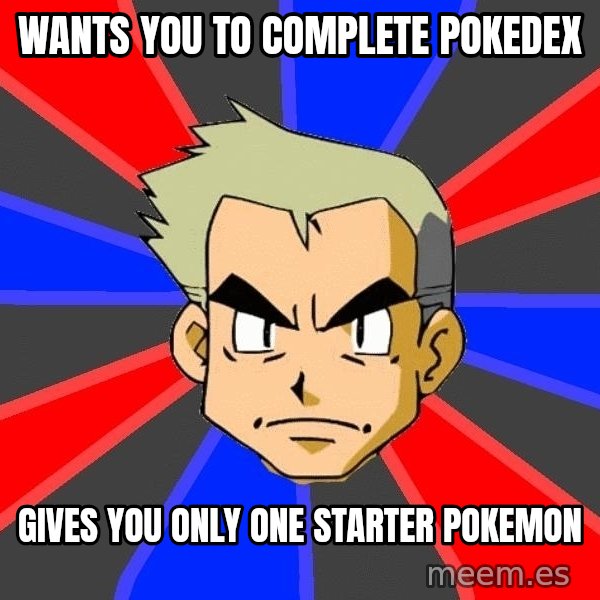 Professor Oak meme: wants you to complete pokedex / Gives you only one starter pokemon