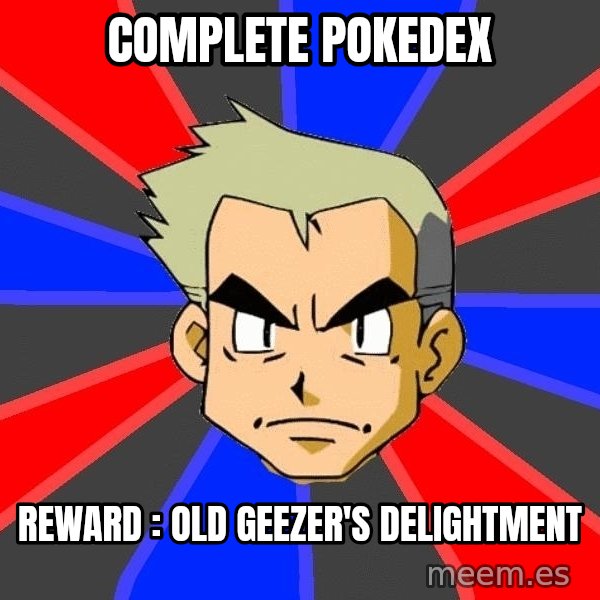 Professor Oak meme: complete pokedex / reward : old geezer's delightment