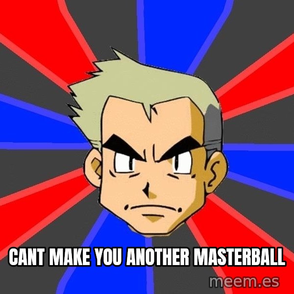 Professor Oak meme: cant make you another masterball