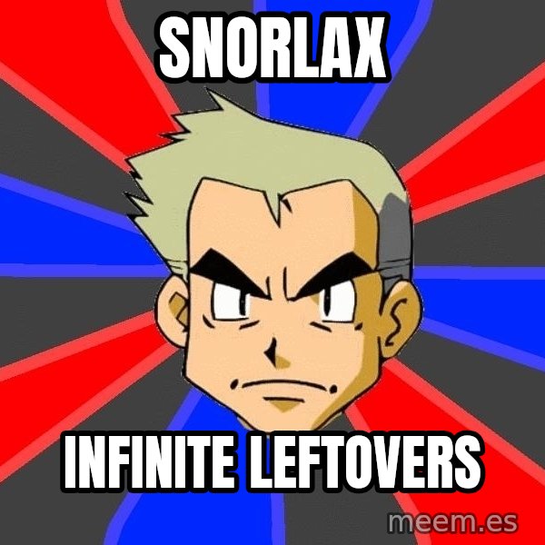 Professor Oak meme: snorlax / infinite leftovers