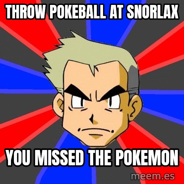 Professor Oak meme: throw pokeball at snorlax / you missed the pokemon