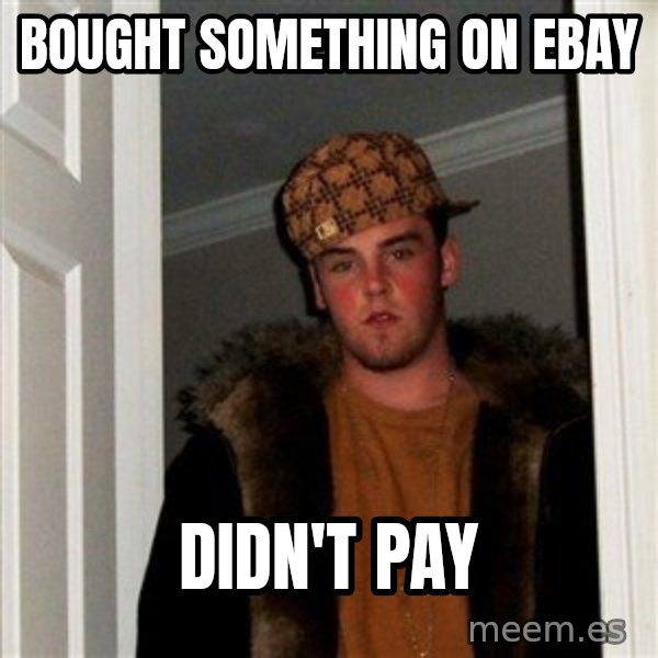 Scumbag Steve meme: Bought something on Ebay / Didn't pay