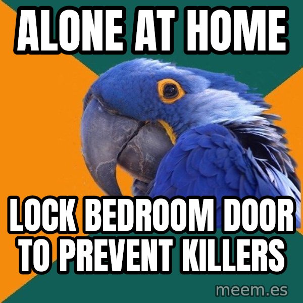 Paranoid Parrot meme: alone at home / lock bedroom door to prevent killers