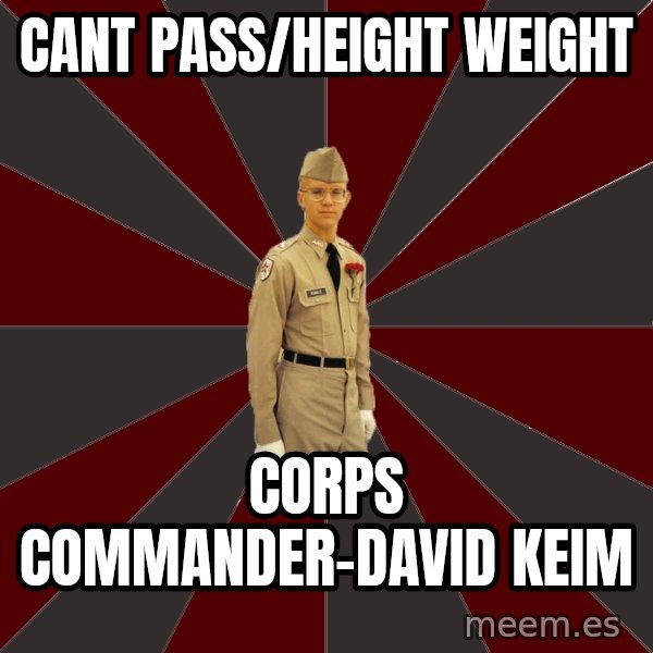 Stereotypical Corps Guy meme: CANT pass/height weight / corps commander-david keim