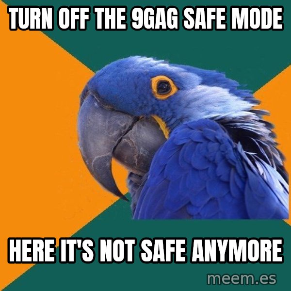 Paranoid Parrot meme: turn off the 9gag safe mode / here it's not safe anymore