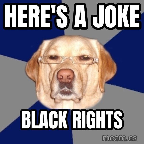 Racist Dawg meme: Here's a Joke / black rights