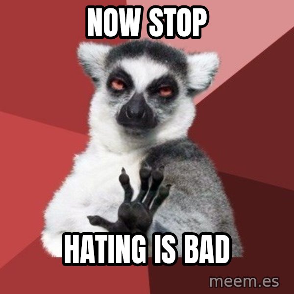 Chill Out Lemur meme: Now STop / Hating is bad