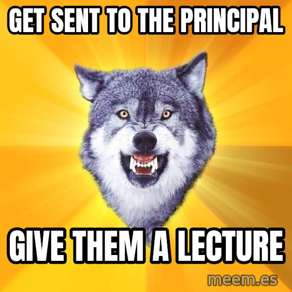 Courage Wolf meme: get sent to the principal / give them a lecture