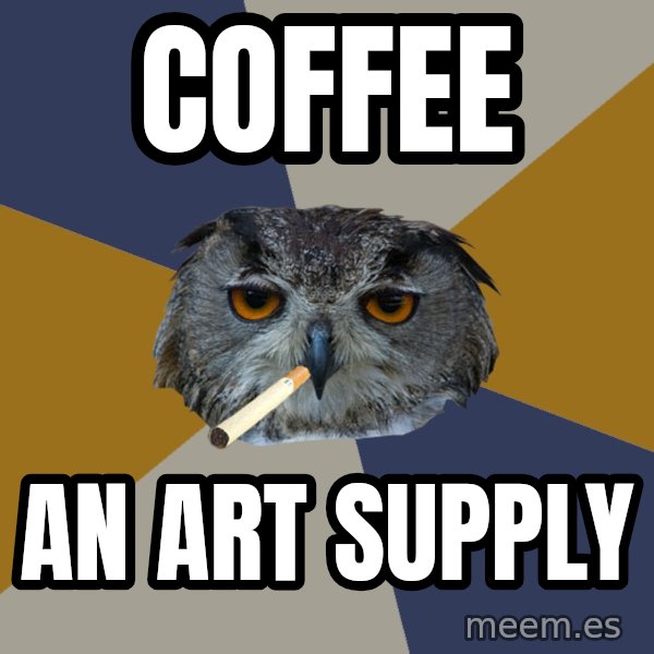 Art Student Owl meme: Coffee / an art supply