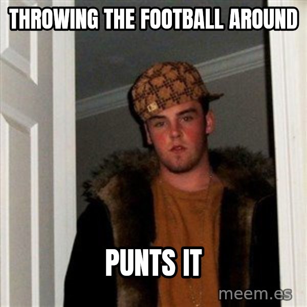 Scumbag Steve meme: Throwing the football around / punts it