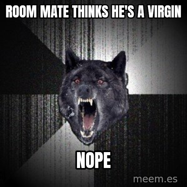 Insanity Wolf meme: Room mate thinks he's a virgin / nope