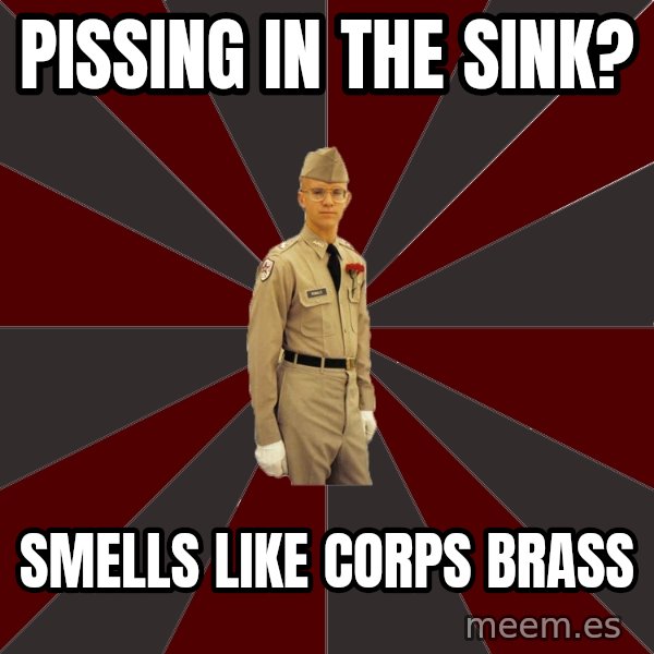 Stereotypical Corps Guy meme: Pissing in the sink? / Smells like Corps Brass