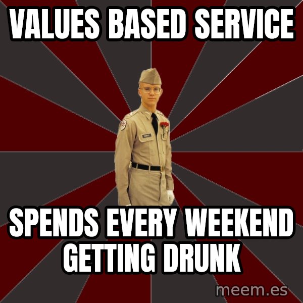 Stereotypical Corps Guy meme: Values based service / spends every weekend getting drunk