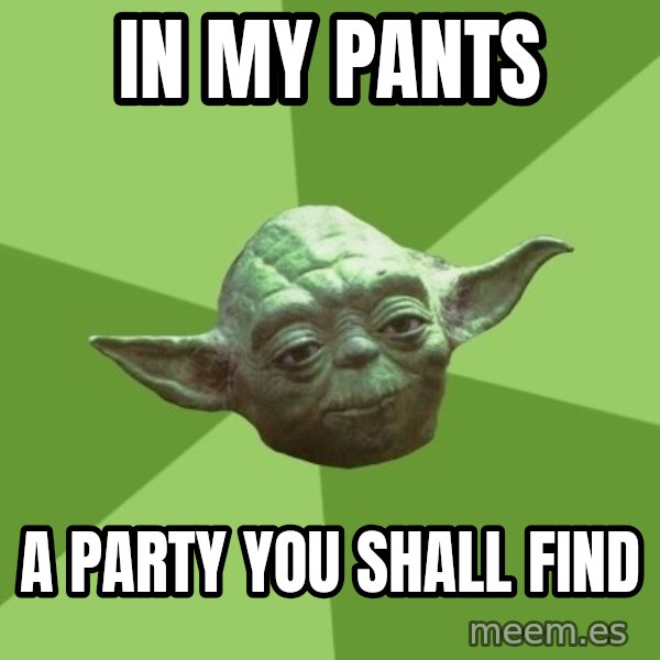 Advice Yoda Gives meme: in my pants / a party you shall find
