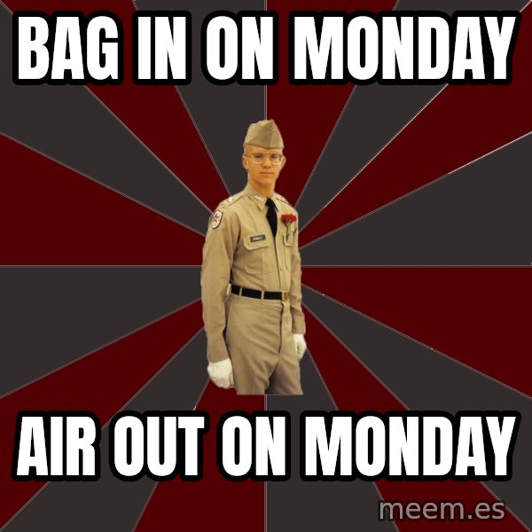 Stereotypical Corps Guy meme: bag in on monday / air out on monday