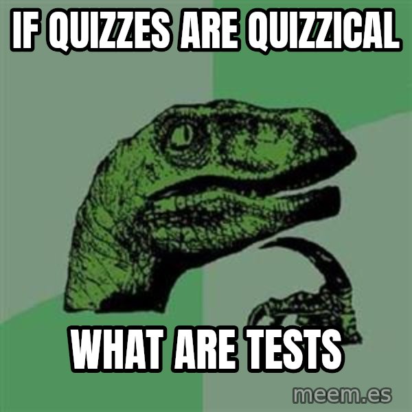 Philosoraptor meme: if quizzes are QUIZZICAL / what are tests