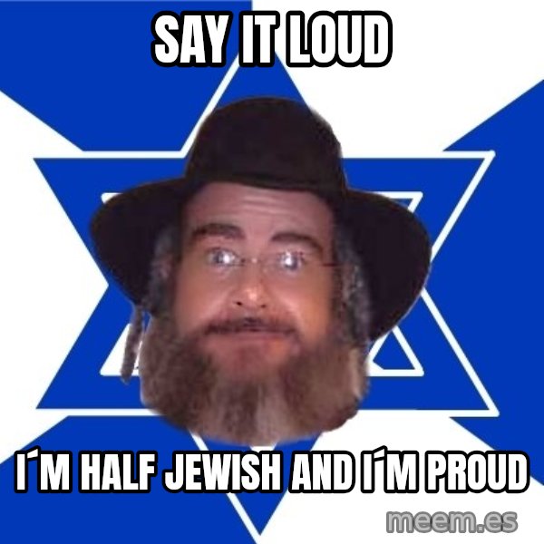 Advice Jew meme: say it loud / i´m half jewish and i´m proud