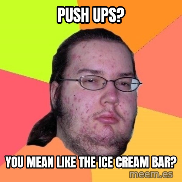 gordo granudo meme: Push ups? / You mean like the ice cream bar?
