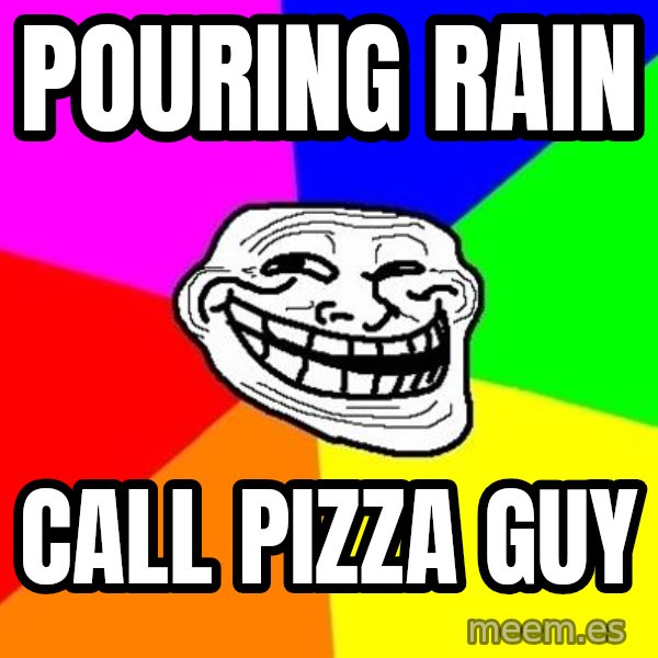 Trollface meme: pouring rain / call pizza guy