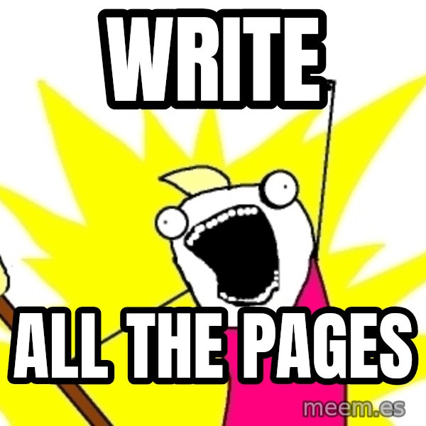 X ALL THE THINGS meme: WRITE / ALL THE PAGES
