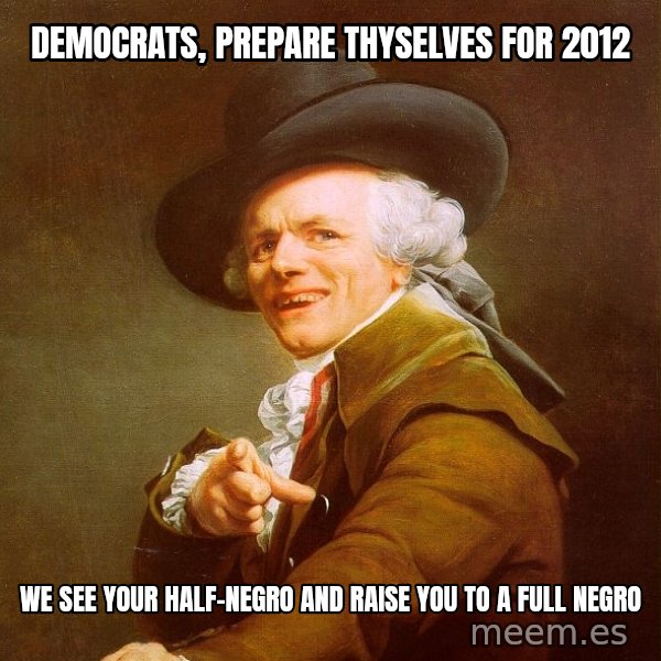 Joseph Ducreux meme: democrats, prepare thyselves for 2012 / we see your half-negro and raise you to a full negro