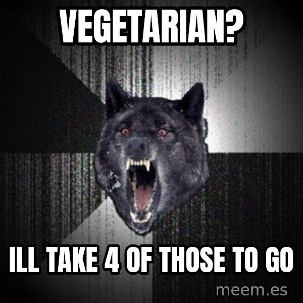Insanity Wolf meme: Vegetarian? / ill take 4 of those to go