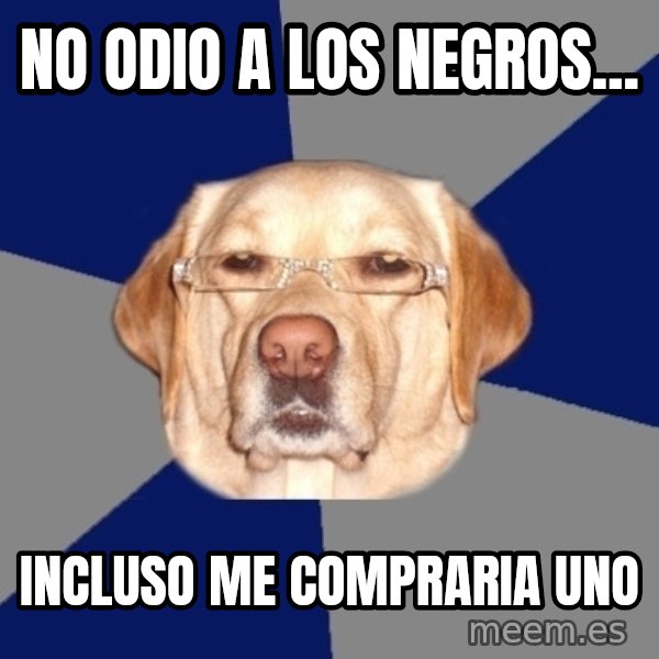 Racist Dog meme: No odio a los negros... / incluso me compraria uno