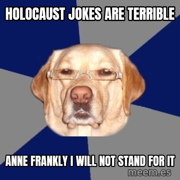 Racist Dog meme: holocaust jokes are terrible / anne frankly i will not stand for it