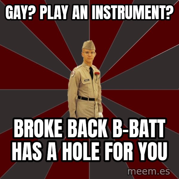 Stereotypical Corps Guy meme: Gay? play an instrument? / broke back b-batt has a hole for you