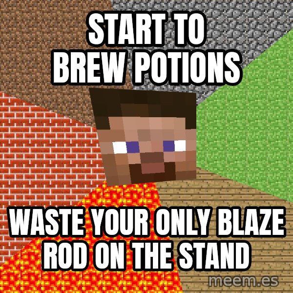 Minecraft Guy meme: start to brew potions / waste your only blaze rod on the stand