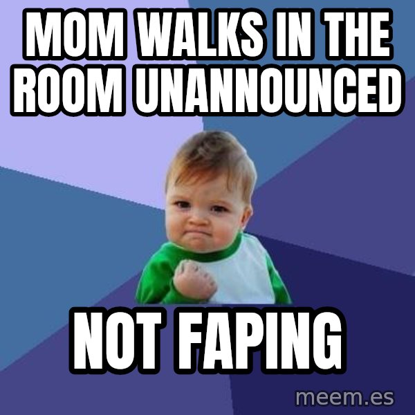 Success Kid meme: mom walks in the room unannounced / not faping