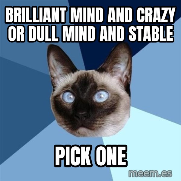 Chronic Illness Cat meme: brilliant mind and crazy or dull mind and stable / pick one