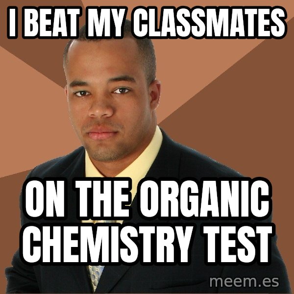 Successful Black Man meme: I beat my Classmates / on the organic chemistry test