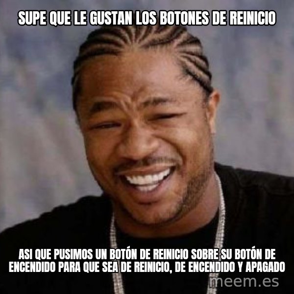 xzibit-yo-dawg meme: Supe que le gustan los botones de reinicio / Asi que pusimos un botón de reinicio sobre su botón de encendido para que sea de reinicio, de encendido y apagado