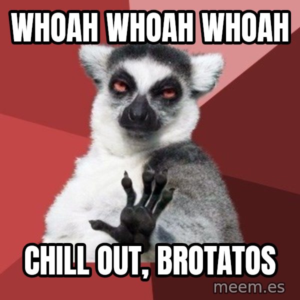 Chill Out Lemur meme: Whoah Whoah Whoah / Chill out, brotatos