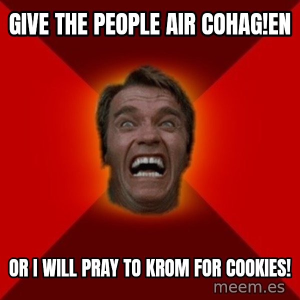 Angry Arnold meme: Give the people aiR cohag!en / Or i will pray to krom for cookies!