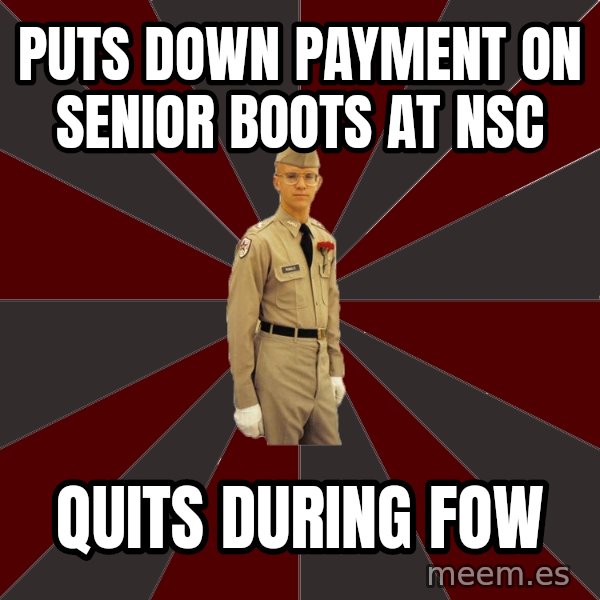Stereotypical Corps Guy meme: Puts down payment on senior boots at nsc / quits during fow
