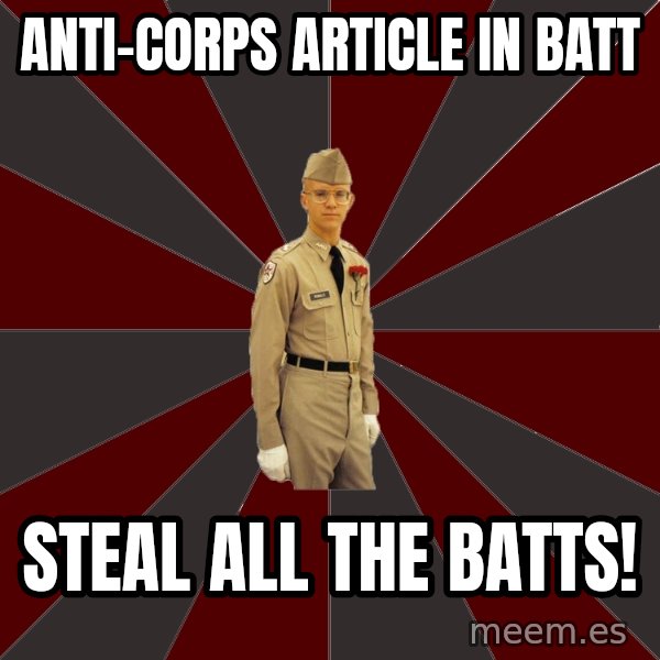 Stereotypical Corps Guy meme: Anti-Corps Article in batt / Steal all the batts!