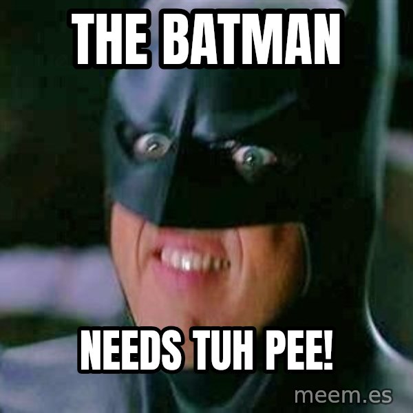 Goddamn Batman meme: The Batman / Needs tuh pee!