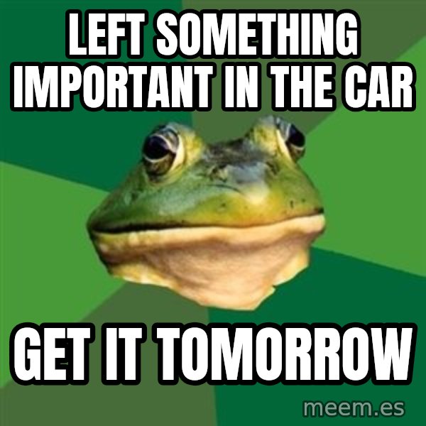 Foul Bachelor Frog meme: Left something important in the car / get it tomorrow