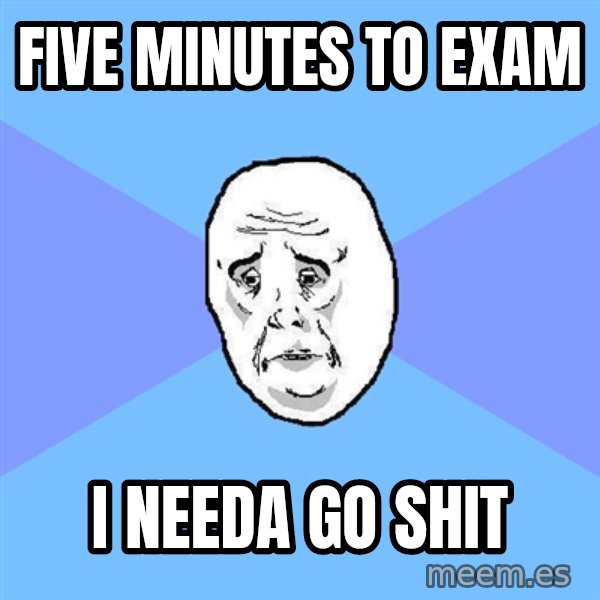 Okay Guy meme: FIVE MINUTES TO EXAM / I NEEDA GO SHIT