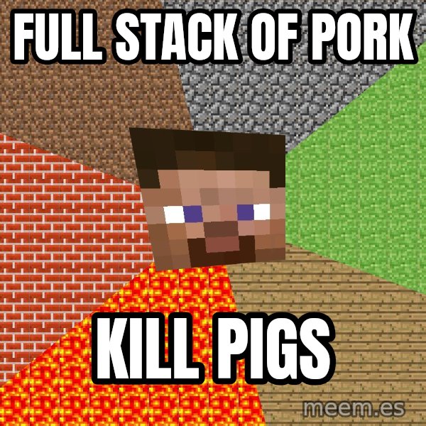 Minecraft Guy meme: FULL STACk of pork / kill pigs